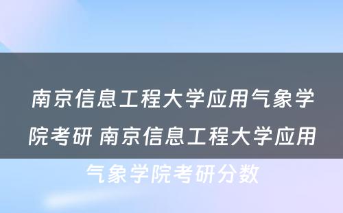 南京信息工程大学应用气象学院考研 南京信息工程大学应用气象学院考研分数