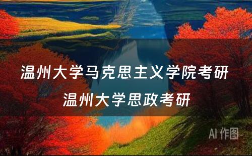 温州大学马克思主义学院考研 温州大学思政考研