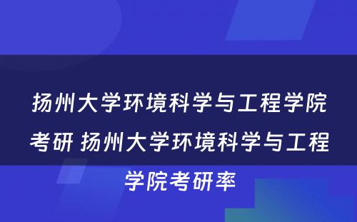 扬州大学环境科学与工程学院考研 扬州大学环境科学与工程学院考研率