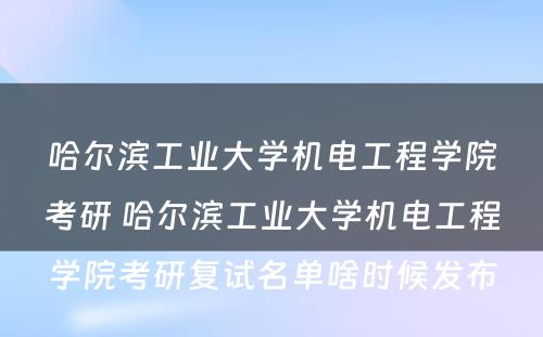 哈尔滨工业大学机电工程学院考研 哈尔滨工业大学机电工程学院考研复试名单啥时候发布