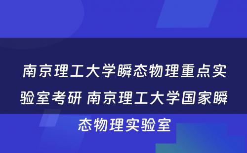 南京理工大学瞬态物理重点实验室考研 南京理工大学国家瞬态物理实验室