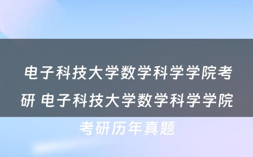 电子科技大学数学科学学院考研 电子科技大学数学科学学院考研历年真题