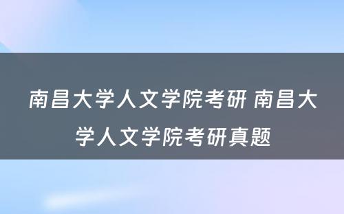 南昌大学人文学院考研 南昌大学人文学院考研真题