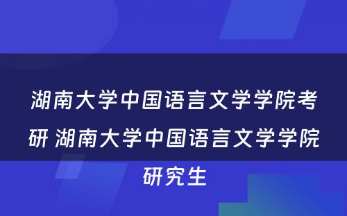 湖南大学中国语言文学学院考研 湖南大学中国语言文学学院研究生