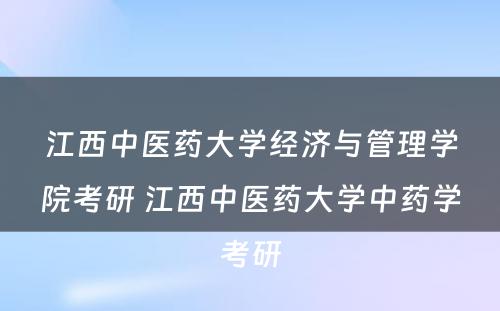 江西中医药大学经济与管理学院考研 江西中医药大学中药学考研