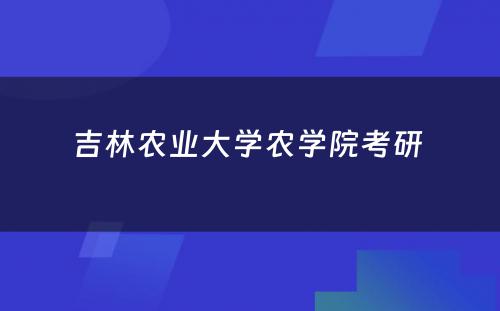 吉林农业大学农学院考研 