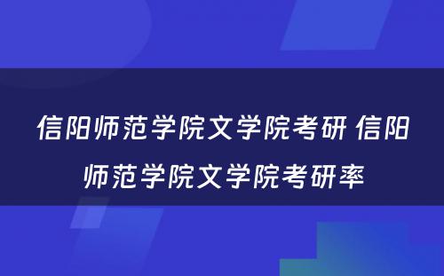 信阳师范学院文学院考研 信阳师范学院文学院考研率