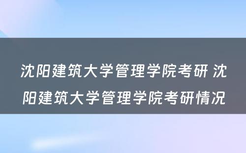 沈阳建筑大学管理学院考研 沈阳建筑大学管理学院考研情况