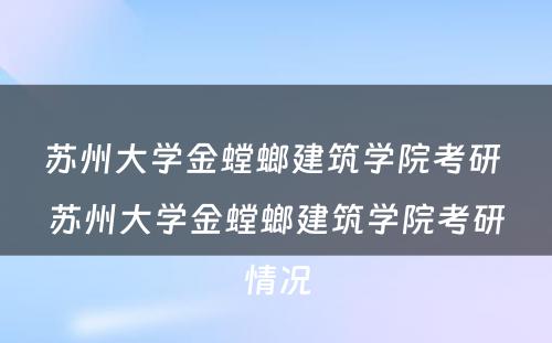 苏州大学金螳螂建筑学院考研 苏州大学金螳螂建筑学院考研情况