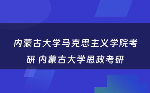 内蒙古大学马克思主义学院考研 内蒙古大学思政考研