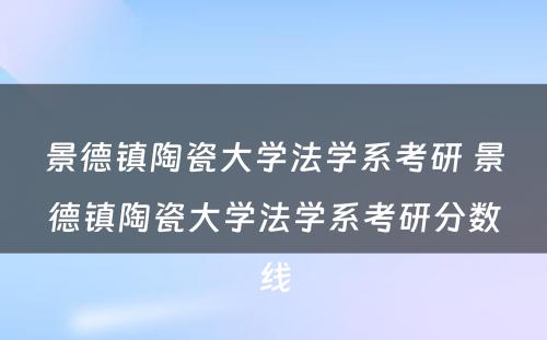 景德镇陶瓷大学法学系考研 景德镇陶瓷大学法学系考研分数线