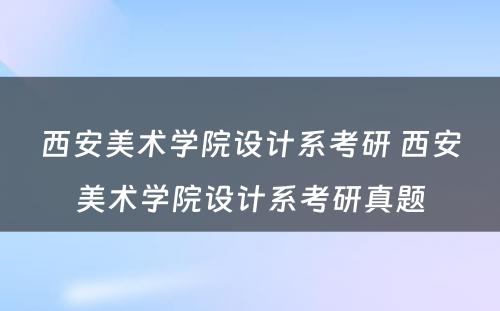 西安美术学院设计系考研 西安美术学院设计系考研真题