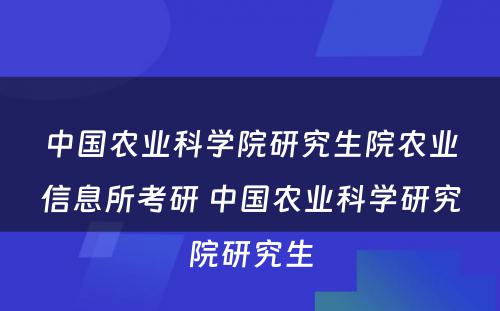 中国农业科学院研究生院农业信息所考研 中国农业科学研究院研究生