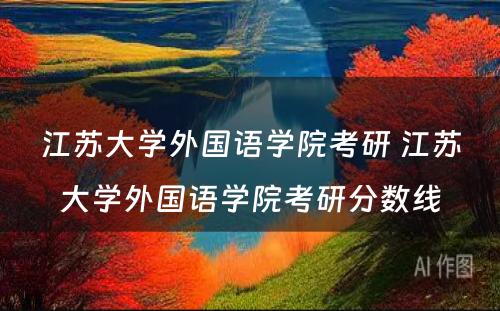 江苏大学外国语学院考研 江苏大学外国语学院考研分数线