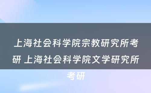 上海社会科学院宗教研究所考研 上海社会科学院文学研究所考研