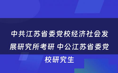 中共江苏省委党校经济社会发展研究所考研 中公江苏省委党校研究生