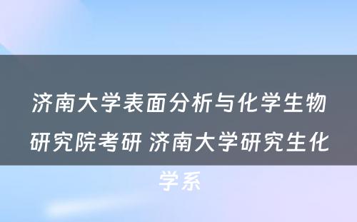 济南大学表面分析与化学生物研究院考研 济南大学研究生化学系