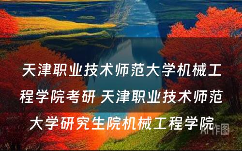 天津职业技术师范大学机械工程学院考研 天津职业技术师范大学研究生院机械工程学院