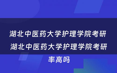 湖北中医药大学护理学院考研 湖北中医药大学护理学院考研率高吗