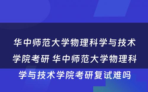 华中师范大学物理科学与技术学院考研 华中师范大学物理科学与技术学院考研复试难吗