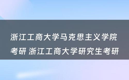 浙江工商大学马克思主义学院 考研 浙江工商大学研究生考研