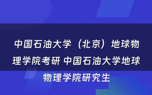 中国石油大学（北京）地球物理学院考研 中国石油大学地球物理学院研究生