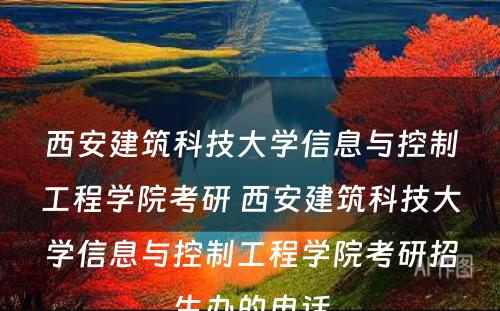 西安建筑科技大学信息与控制工程学院考研 西安建筑科技大学信息与控制工程学院考研招生办的电话