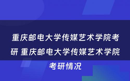 重庆邮电大学传媒艺术学院考研 重庆邮电大学传媒艺术学院考研情况