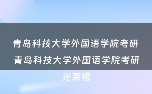 青岛科技大学外国语学院考研 青岛科技大学外国语学院考研光荣榜