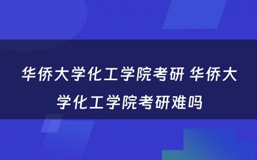 华侨大学化工学院考研 华侨大学化工学院考研难吗