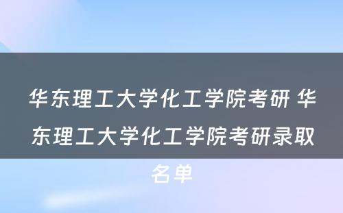 华东理工大学化工学院考研 华东理工大学化工学院考研录取名单