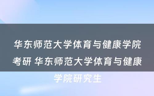 华东师范大学体育与健康学院考研 华东师范大学体育与健康学院研究生