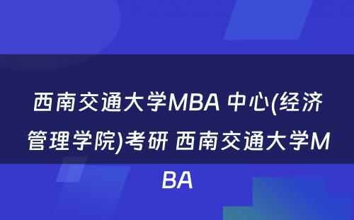 西南交通大学MBA 中心(经济管理学院)考研 西南交通大学MBA