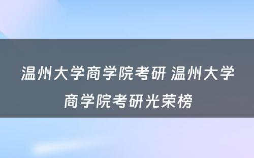 温州大学商学院考研 温州大学商学院考研光荣榜