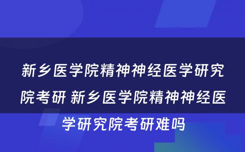 新乡医学院精神神经医学研究院考研 新乡医学院精神神经医学研究院考研难吗