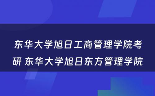 东华大学旭日工商管理学院考研 东华大学旭日东方管理学院