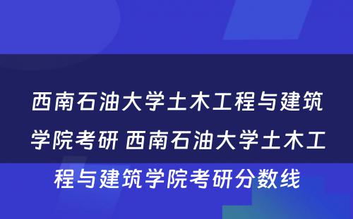 西南石油大学土木工程与建筑学院考研 西南石油大学土木工程与建筑学院考研分数线