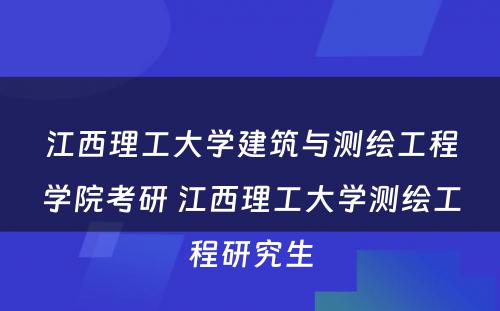 江西理工大学建筑与测绘工程学院考研 江西理工大学测绘工程研究生