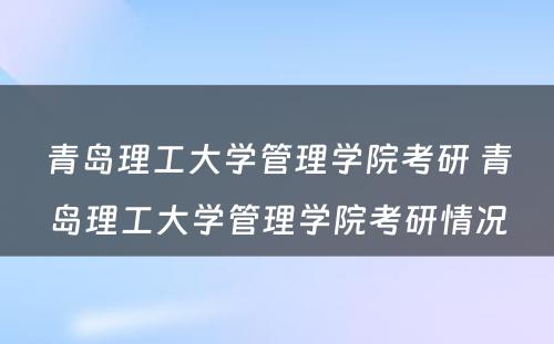 青岛理工大学管理学院考研 青岛理工大学管理学院考研情况