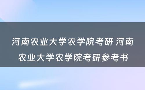 河南农业大学农学院考研 河南农业大学农学院考研参考书