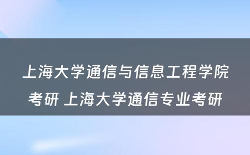 上海大学通信与信息工程学院考研 上海大学通信专业考研