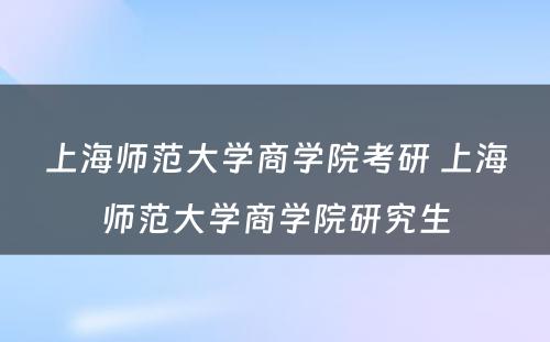 上海师范大学商学院考研 上海师范大学商学院研究生