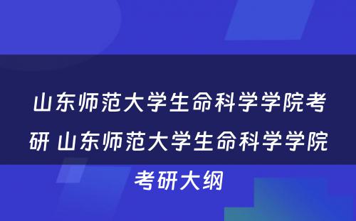 山东师范大学生命科学学院考研 山东师范大学生命科学学院考研大纲