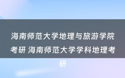 海南师范大学地理与旅游学院考研 海南师范大学学科地理考研