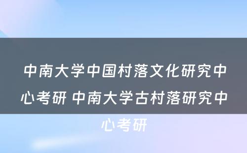 中南大学中国村落文化研究中心考研 中南大学古村落研究中心考研