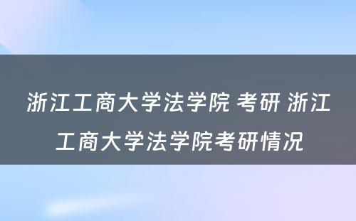 浙江工商大学法学院 考研 浙江工商大学法学院考研情况