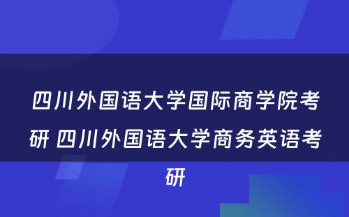 四川外国语大学国际商学院考研 四川外国语大学商务英语考研