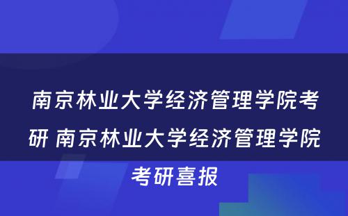 南京林业大学经济管理学院考研 南京林业大学经济管理学院考研喜报