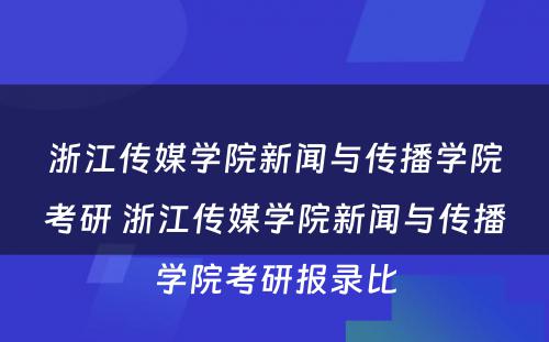 浙江传媒学院新闻与传播学院考研 浙江传媒学院新闻与传播学院考研报录比