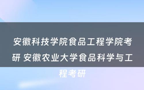 安徽科技学院食品工程学院考研 安徽农业大学食品科学与工程考研